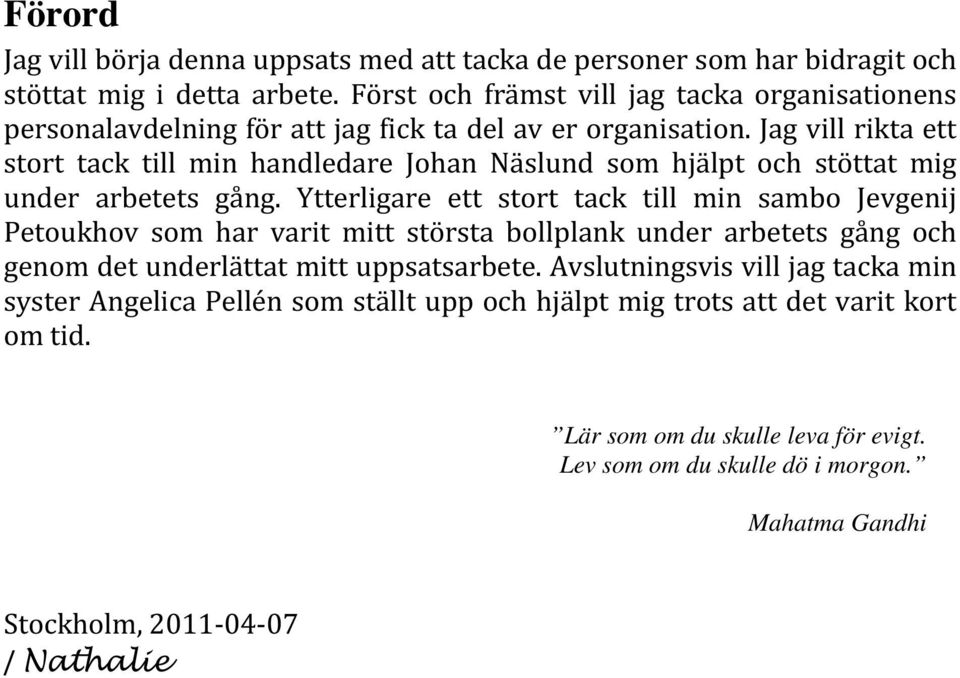 Jag vill rikta ett stort tack till min handledare Johan Näslund som hjälpt och stöttat mig under arbetets gång.