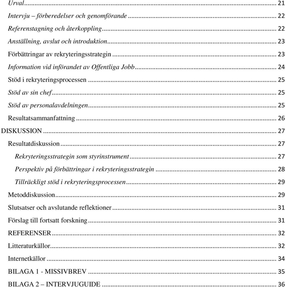 .. 27 Resultatdiskussion... 27 Rekryteringsstrategin som styrinstrument... 27 Perspektiv på förbättringar i rekryteringsstrategin... 28 Tillräckligt stöd i rekryteringsprocessen.