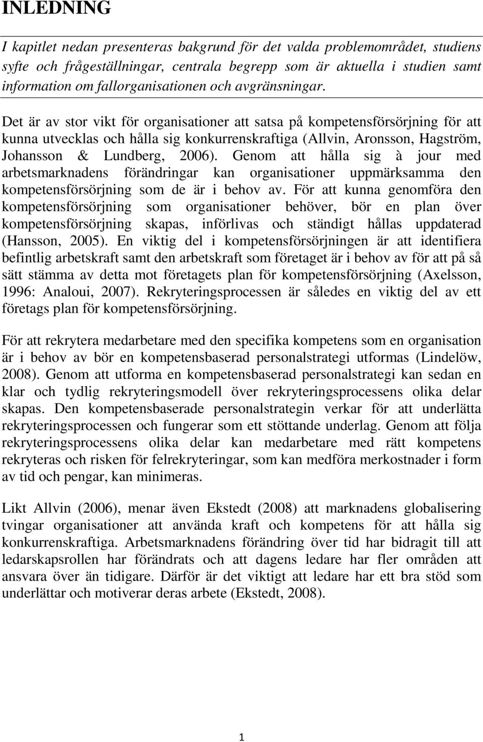 Det är av stor vikt för organisationer att satsa på kompetensförsörjning för att kunna utvecklas och hålla sig konkurrenskraftiga (Allvin, Aronsson, Hagström, Johansson & Lundberg, 2006).