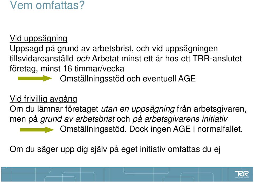 hos ett TRR-anslutet företag, minst 16 timmar/vecka Omställningsstöd och eventuell AGE Vid frivillig avgång Om du