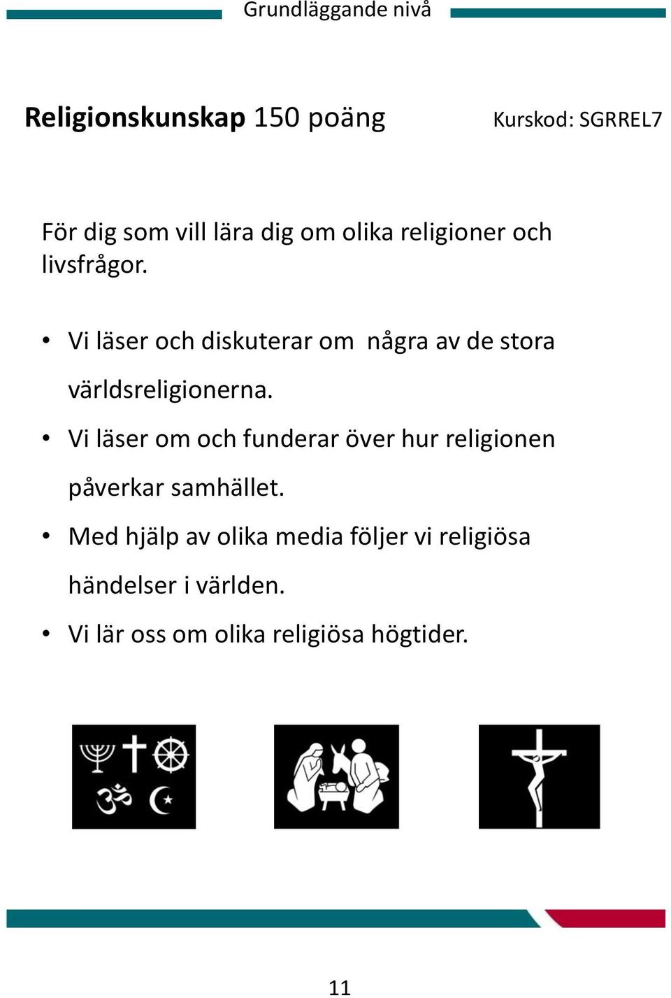 Vi läser och diskuterar om några av de stora världsreligionerna.