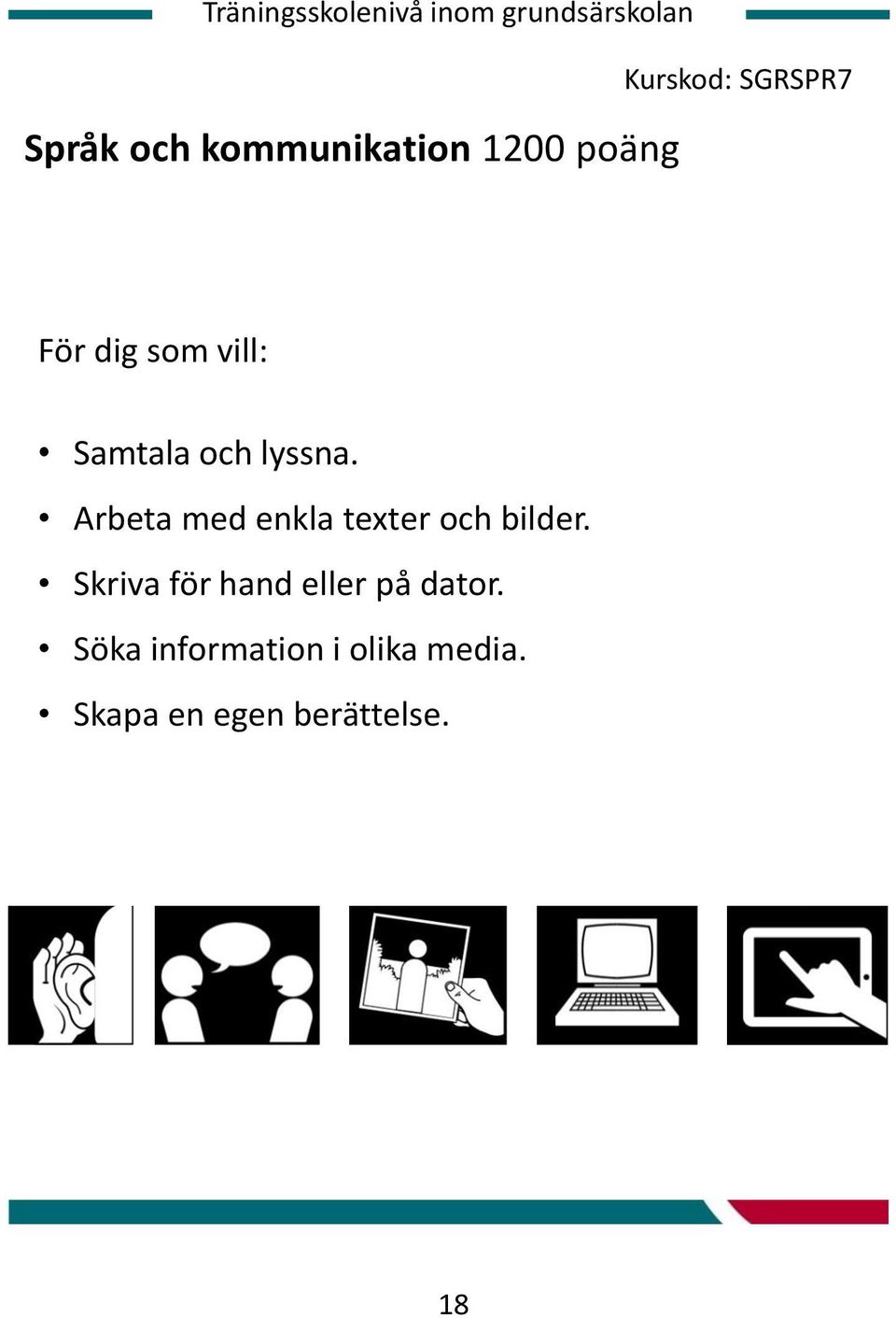 lyssna. Arbeta med enkla texter och bilder.