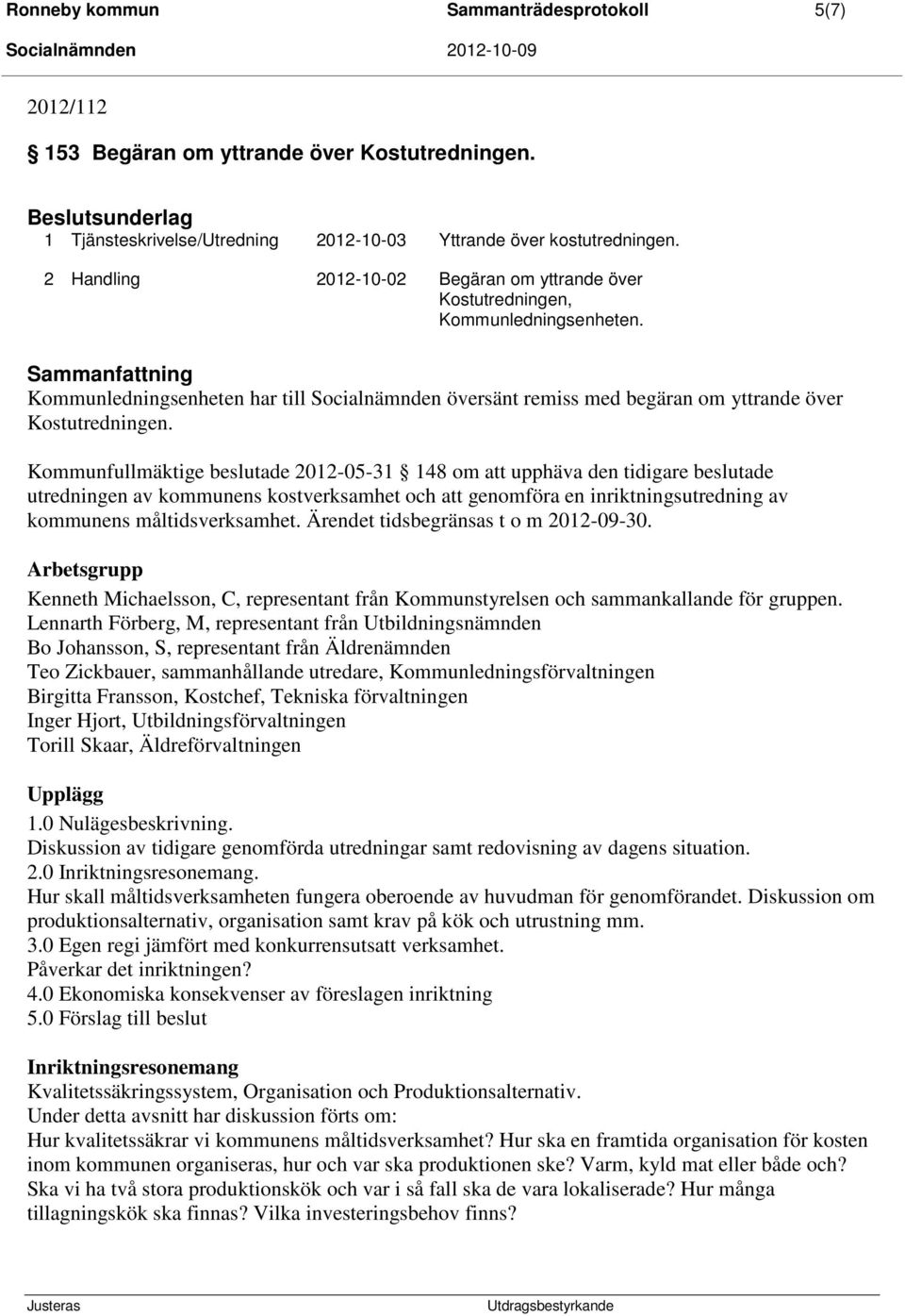 Sammanfattning Kommunledningsenheten har till Socialnämnden översänt remiss med begäran om yttrande över Kostutredningen.