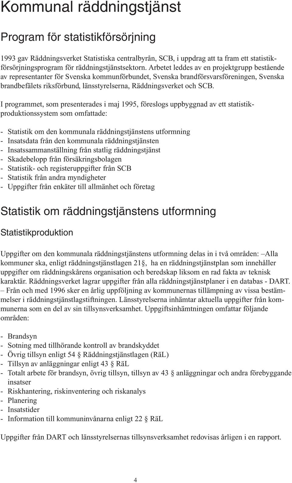 I programmet, som presenterades i maj 1995, föreslogs uppbyggnad av ett statistikproduktionssystem som omfattade: - Statistik om den kommunala räddningstjänstens utformning - Insatsdata från den