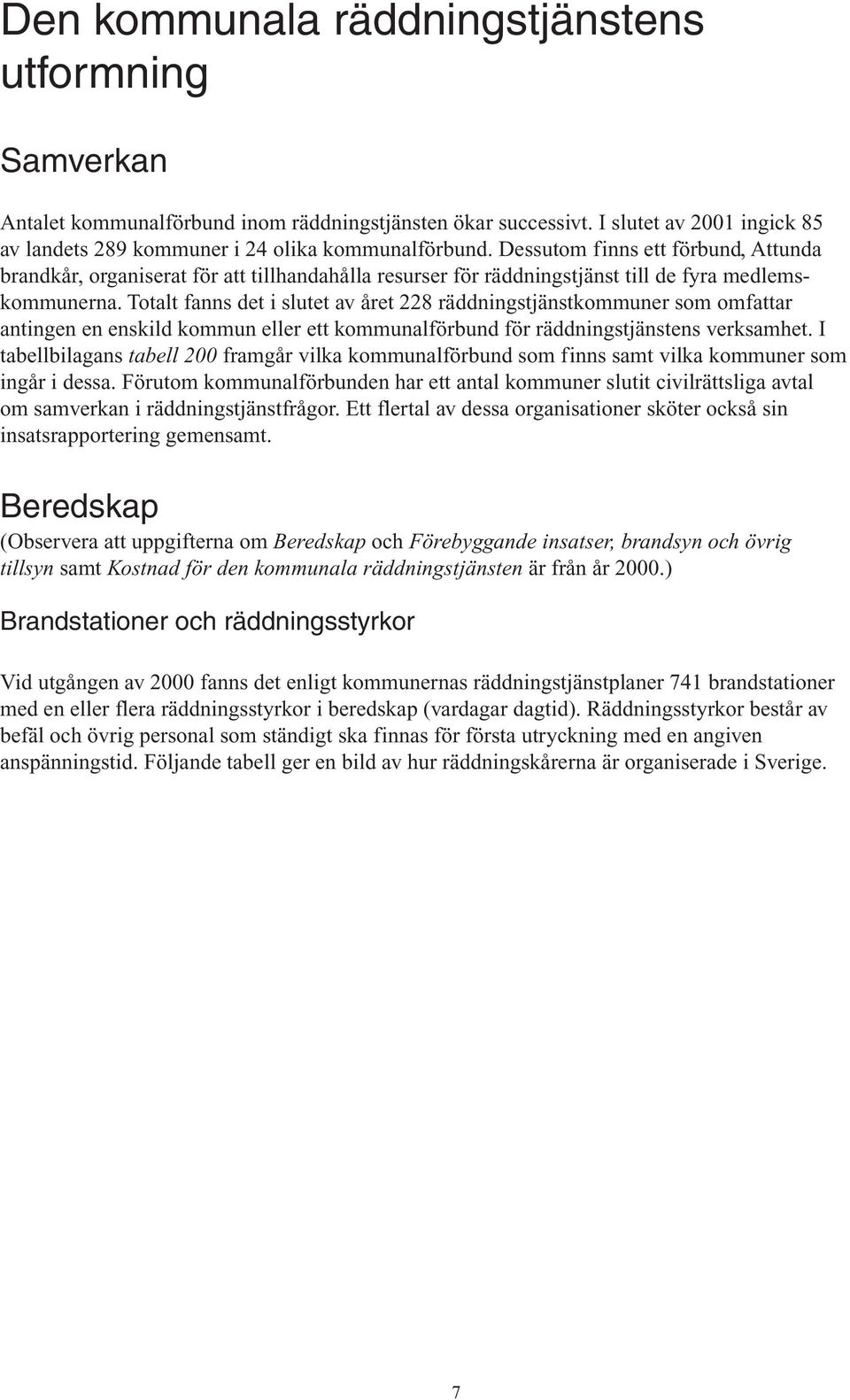 Totalt fanns det i slutet av året 228 räddningstjänstkommuner som omfattar antingen en enskild kommun eller ett kommunalförbund för räddningstjänstens verksamhet.