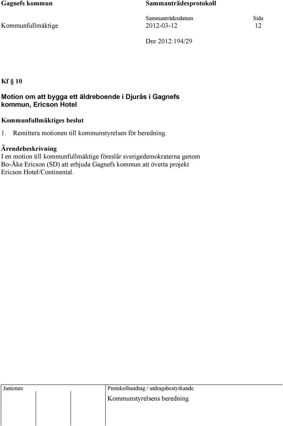 Remittera motionen till kommunstyrelsen för beredning.