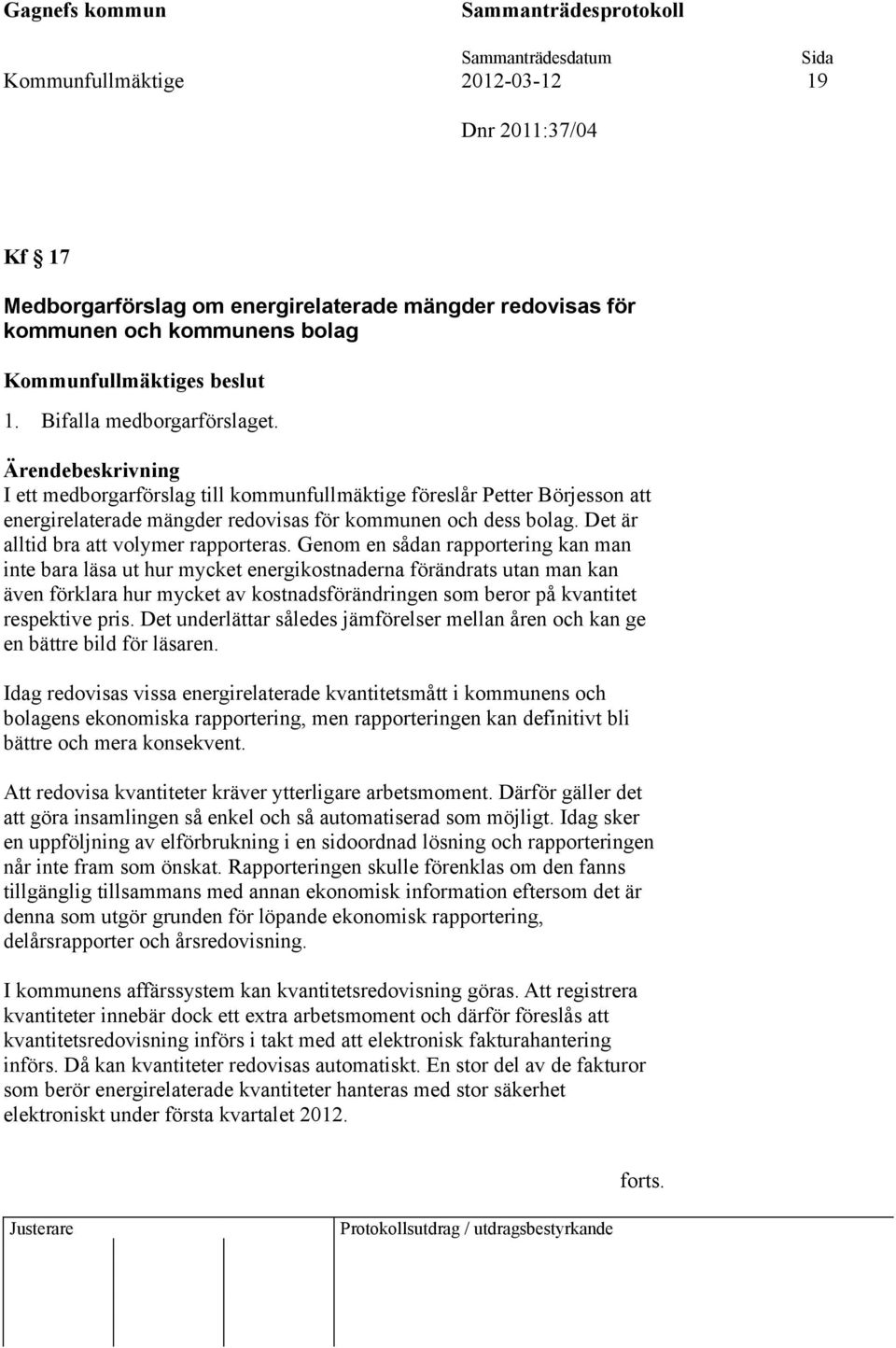 Genom en sådan rapportering kan man inte bara läsa ut hur mycket energikostnaderna förändrats utan man kan även förklara hur mycket av kostnadsförändringen som beror på kvantitet respektive pris.