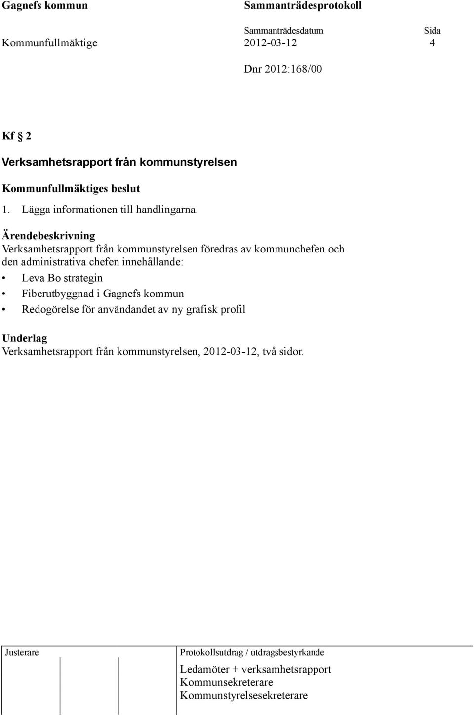 Verksamhetsrapport från kommunstyrelsen föredras av kommunchefen och den administrativa chefen innehållande: Leva Bo