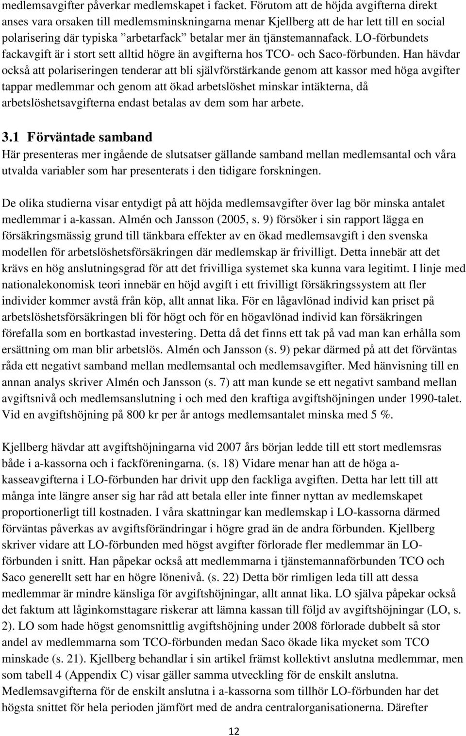 LO-förbundets fackavgift är i stort sett alltid högre än avgifterna hos TCO- och Saco-förbunden.