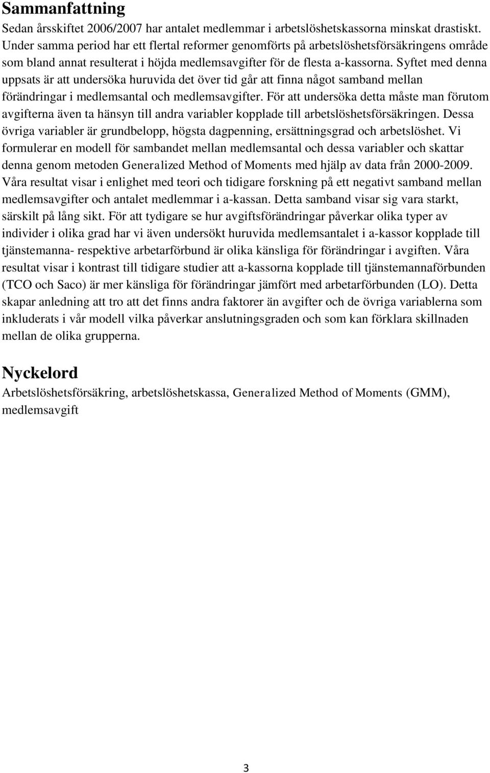 Syftet med denna uppsats är att undersöka huruvida det över tid går att finna något samband mellan förändringar i medlemsantal och medlemsavgifter.