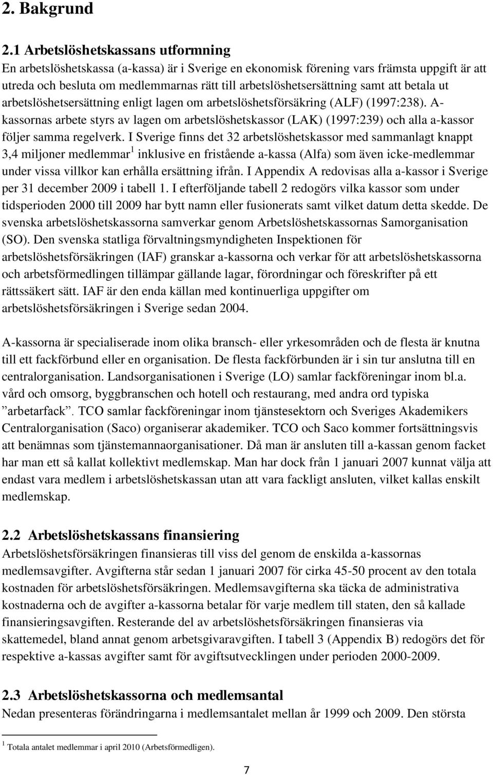 samt att betala ut arbetslöshetsersättning enligt lagen om arbetslöshetsförsäkring (ALF) (1997:238).
