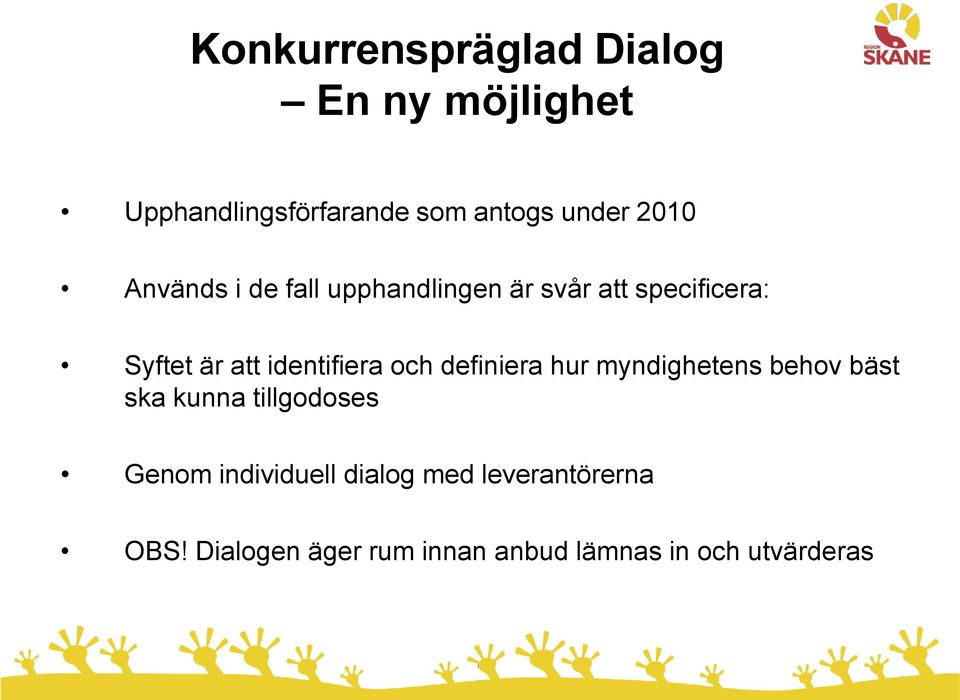 identifiera och definiera hur myndighetens behov bäst ska kunna tillgodoses Genom