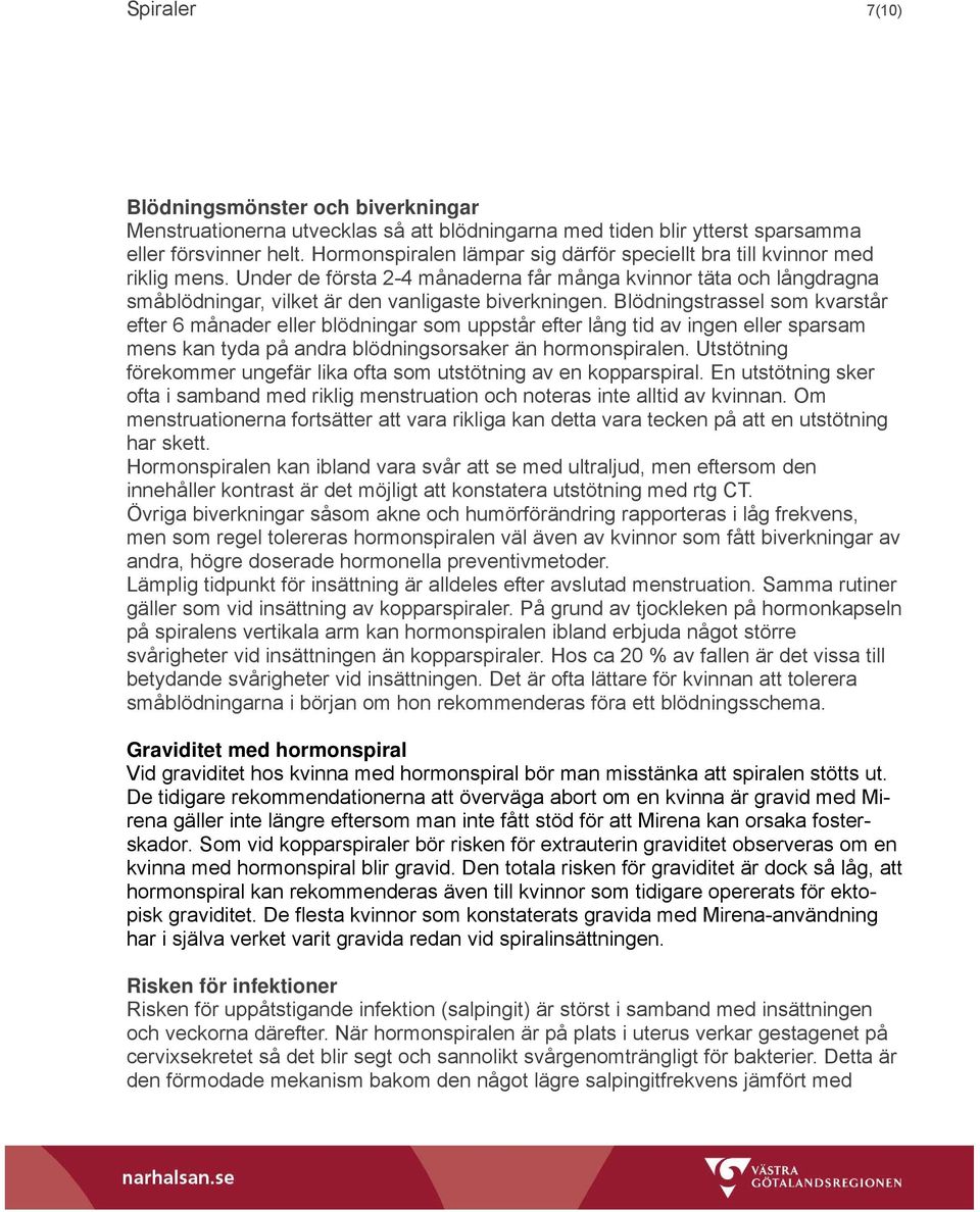 Blödningstrassel som kvarstår efter 6 månader eller blödningar som uppstår efter lång tid av ingen eller sparsam mens kan tyda på andra blödningsorsaker än hormonspiralen.