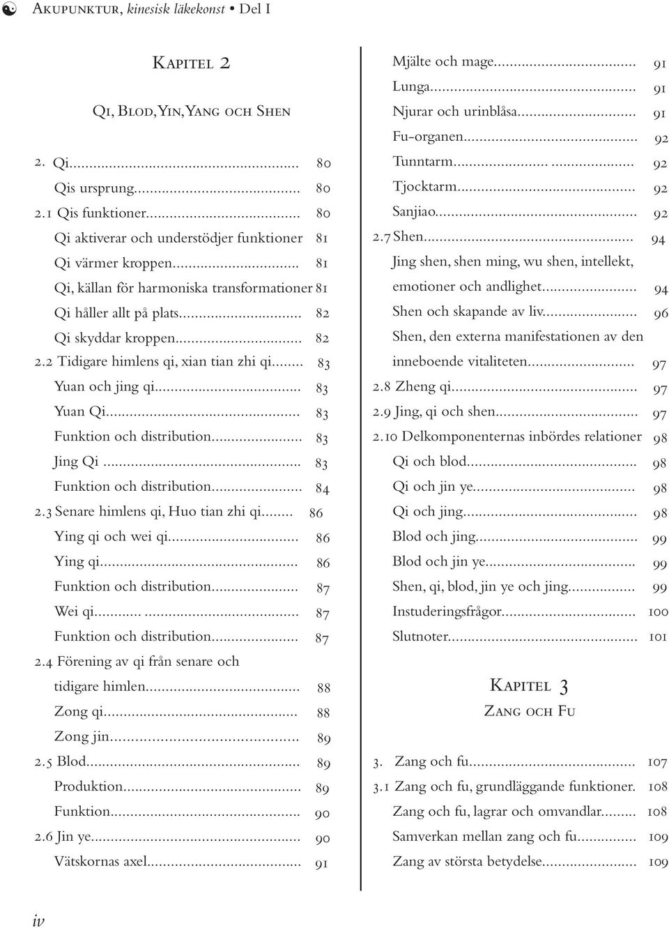 .. 83 Funk tion och distribu tion... 83 Jing Qi... 83 Funk tion och distribu tion... 84 2.3 Senare himlens qi, Huo tian zhi qi... 86 Ying qi och wei qi... 86 Ying qi... 86 Funk tion och distribu tion.