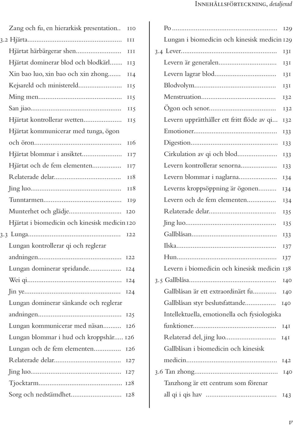 .. 116 Hjärtat blommar i ansik tet... 117 Hjärtat och de fem elementen... 117 Relaterade delar... 118 Jing luo... 118 Tun ntar men... 119 Munterhet och glädje.
