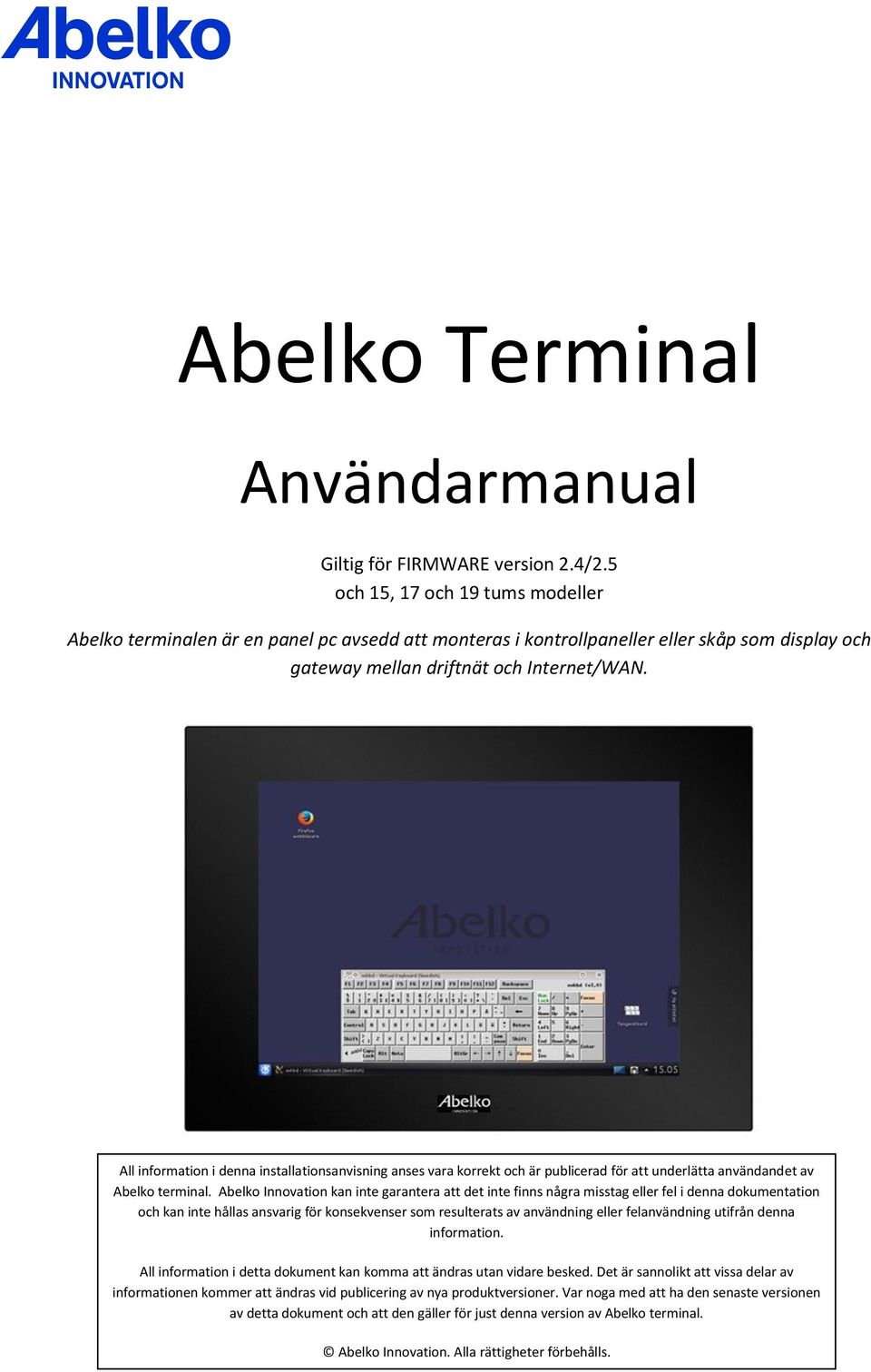 All information i denna installationsanvisning anses vara korrekt och är publicerad för att underlätta användandet av Abelko terminal.