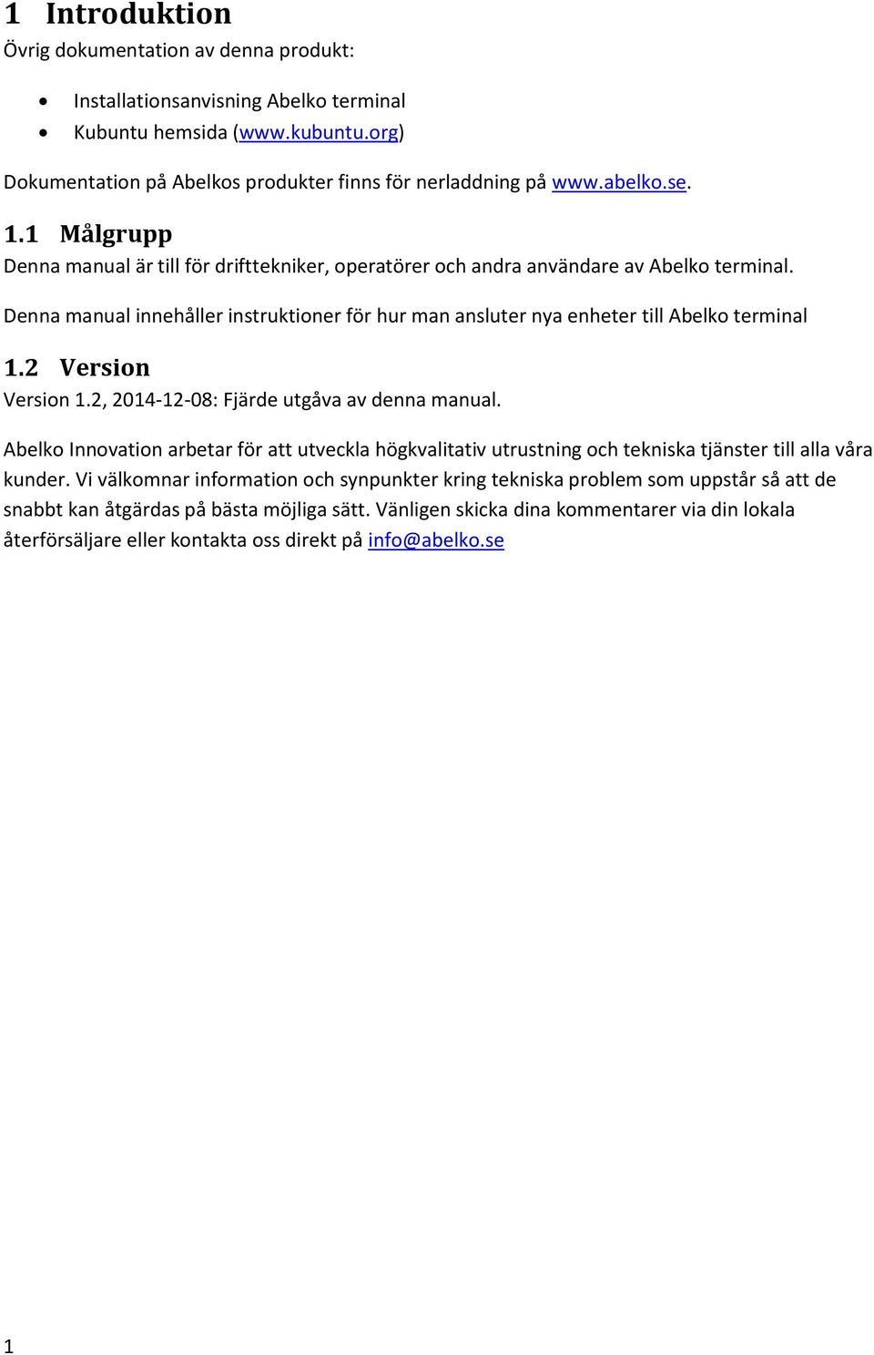 2 Version Version 1.2, 2014-12-08: Fjärde utgåva av denna manual. Abelko Innovation arbetar för att utveckla högkvalitativ utrustning och tekniska tjänster till alla våra kunder.