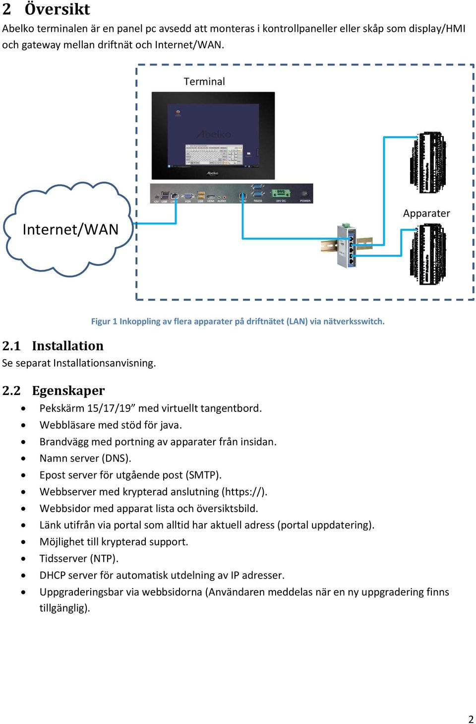 Webbläsare med stöd för java. Brandvägg med portning av apparater från insidan. Namn server (DNS). Epost server för utgående post (SMTP). Webbserver med krypterad anslutning (https://).