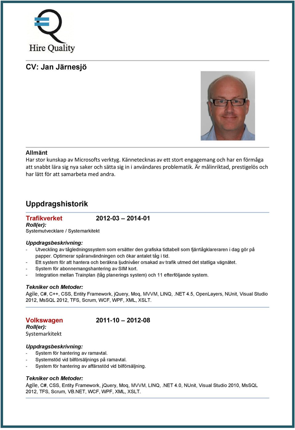 Uppdragshistorik Trafikverket 2012 03 2014-01 Systemutvecklare / Systemarkitekt - Utveckling av tågledningssystem som ersätter den grafiska tidtabell som fjärrtågklareraren i dag gör på papper.