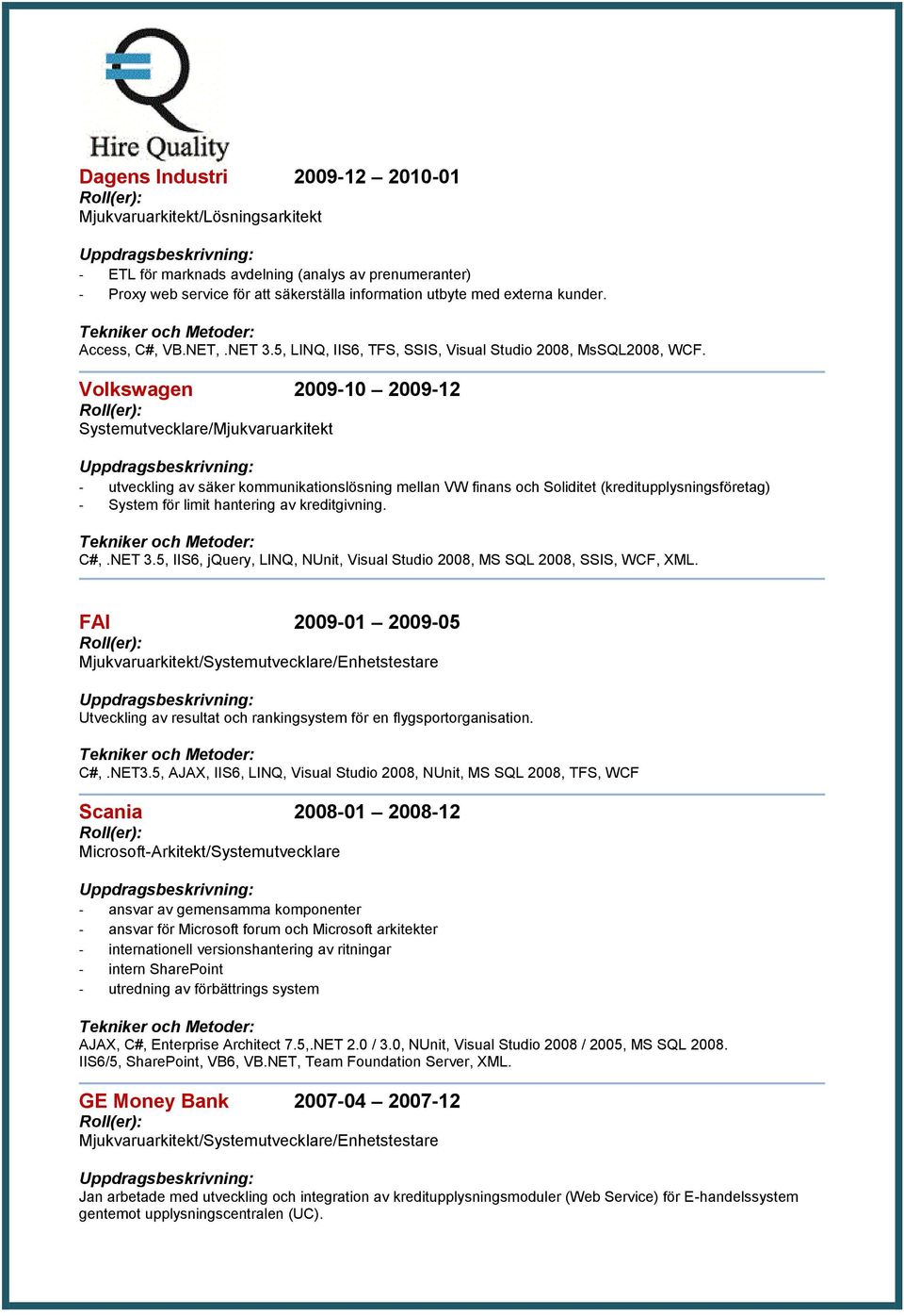 Volkswagen 2009 10 2009 12 Systemutvecklare/Mjukvaruarkitekt - utveckling av säker kommunikationslösning mellan VW finans och Soliditet (kreditupplysningsföretag) - System för limit hantering av