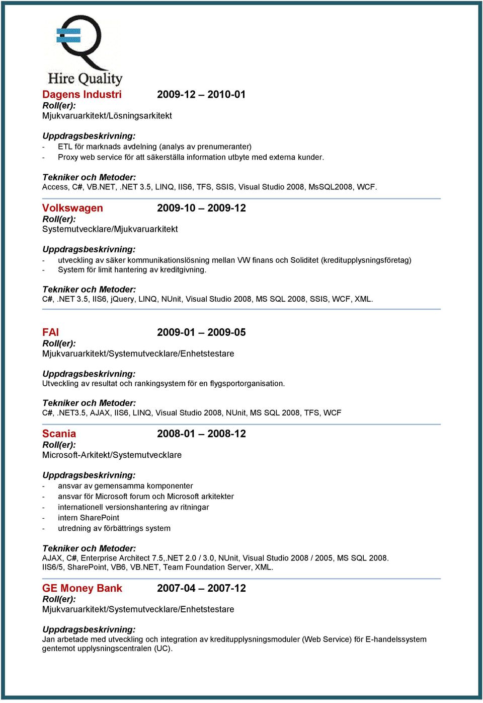 Volkswagen 2009 10 2009 12 Systemutvecklare/Mjukvaruarkitekt - utveckling av säker kommunikationslösning mellan VW finans och Soliditet (kreditupplysningsföretag) - System för limit hantering av