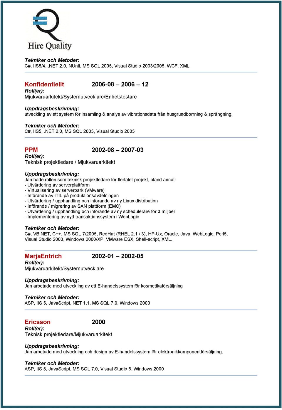 0, MS SQL 2005, Visual Studio 2005 PPM 2002 08 2007 03 Teknisk projektledare / Mjukvaruarkitekt Jan hade rollen som teknisk projektledare för flertalet projekt, bland annat: - Utvärdering av