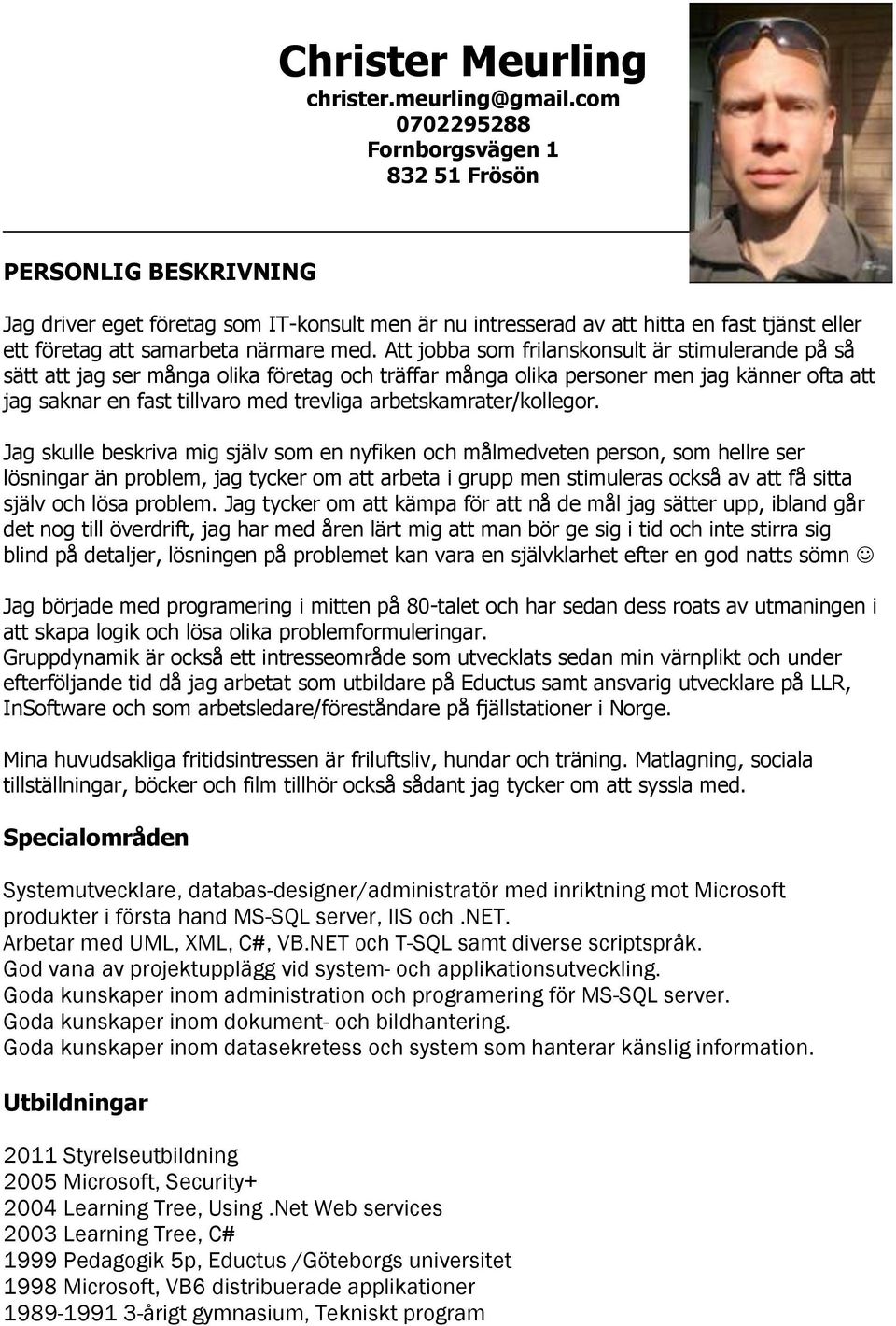 med. Att jobba som frilanskonsult är stimulerande på så sätt att jag ser många olika företag och träffar många olika personer men jag känner ofta att jag saknar en fast tillvaro med trevliga