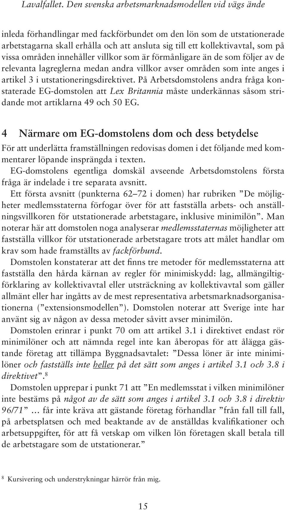 på vissa områden innehåller villkor som är förmånligare än de som följer av de relevanta lagreglerna medan andra villkor avser områden som inte anges i artikel 3 i utstationeringsdirektivet.