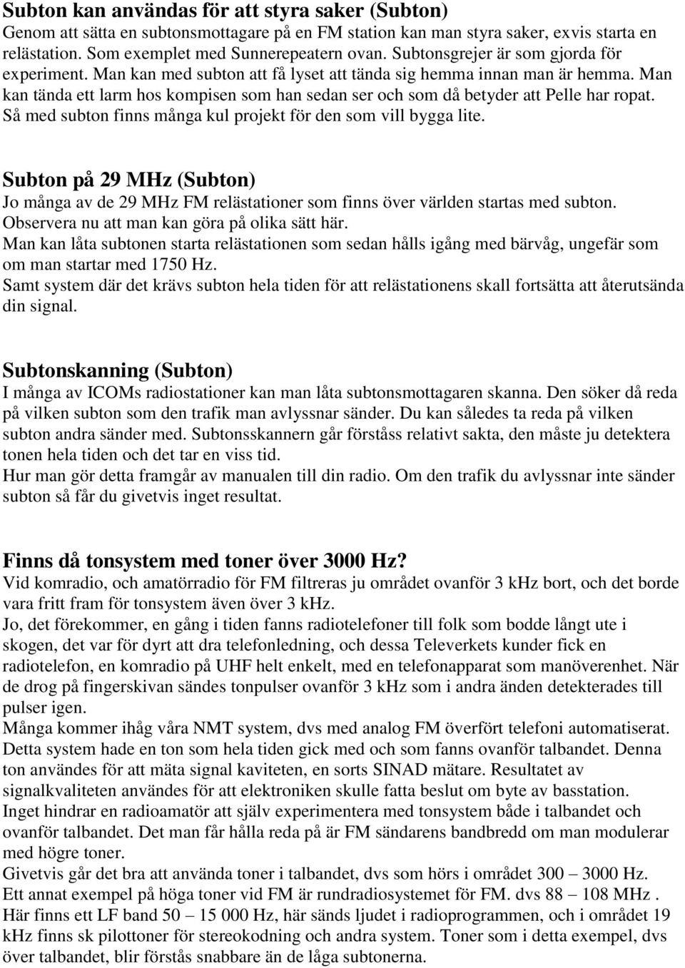 Man kan tända ett larm hos kompisen som han sedan ser och som då betyder att Pelle har ropat. Så med subton finns många kul projekt för den som vill bygga lite.