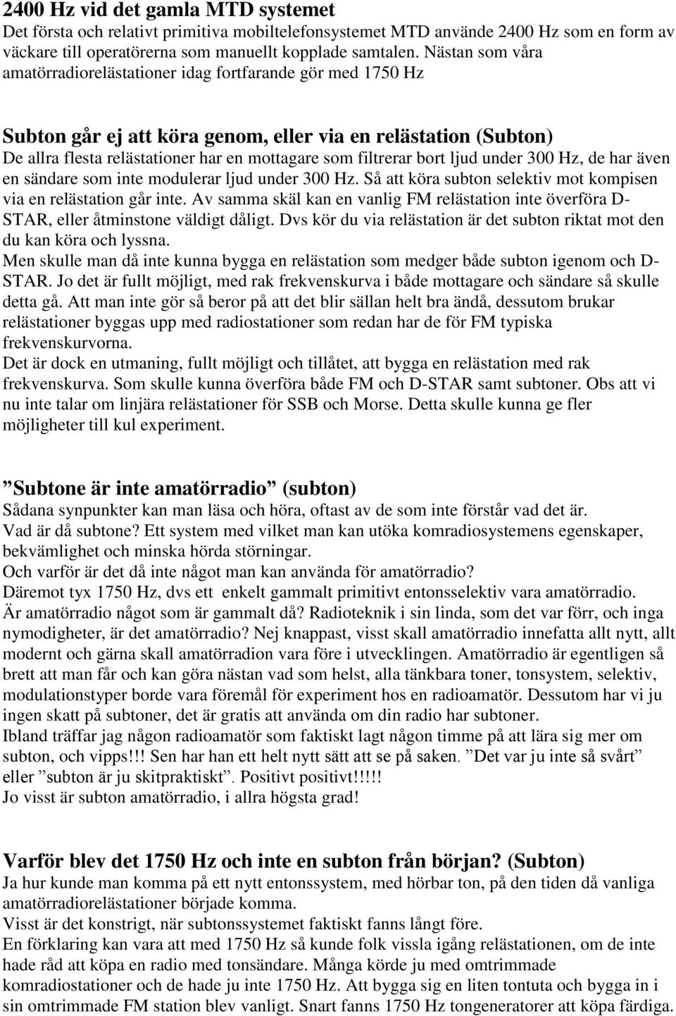 bort ljud under 300 Hz, de har även en sändare som inte modulerar ljud under 300 Hz. Så att köra subton selektiv mot kompisen via en relästation går inte.