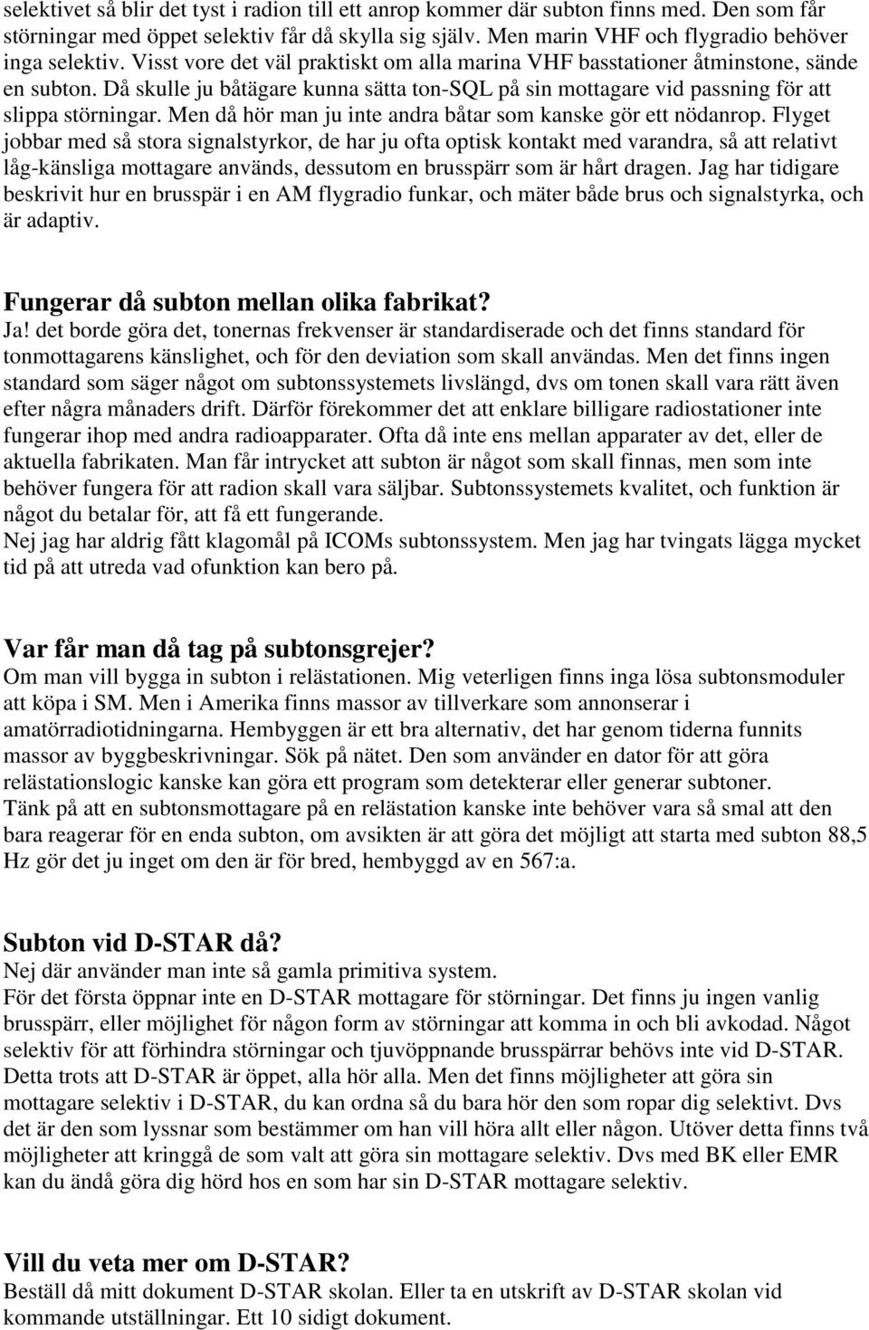 Men då hör man ju inte andra båtar som kanske gör ett nödanrop.