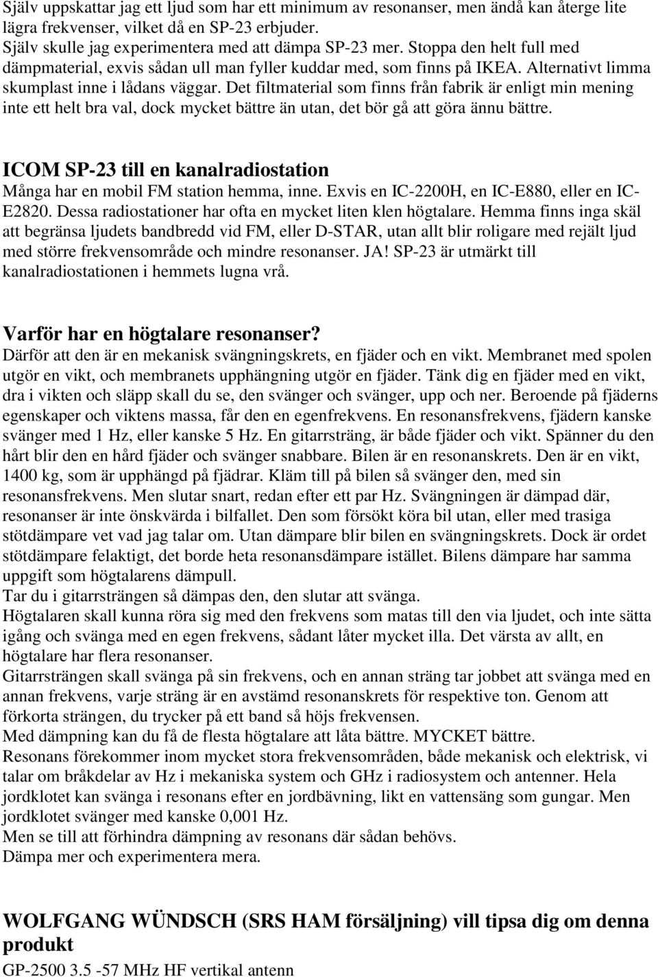 Det filtmaterial som finns från fabrik är enligt min mening inte ett helt bra val, dock mycket bättre än utan, det bör gå att göra ännu bättre.