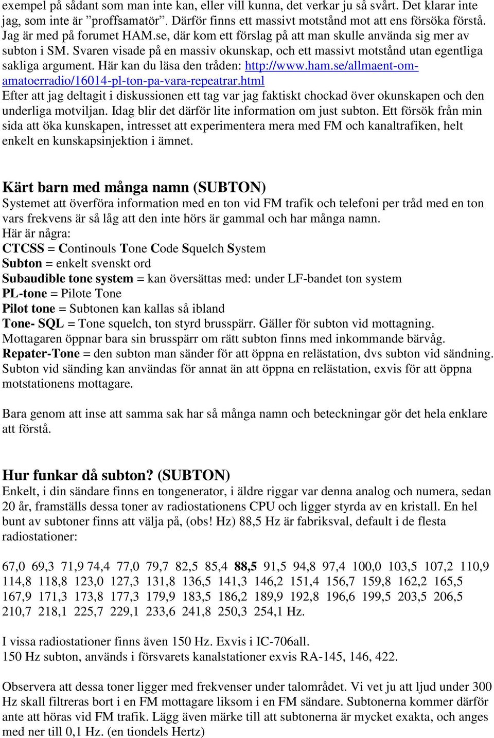 Här kan du läsa den tråden: http://www.ham.se/allmaent-omamatoerradio/16014-pl-ton-pa-vara-repeatrar.