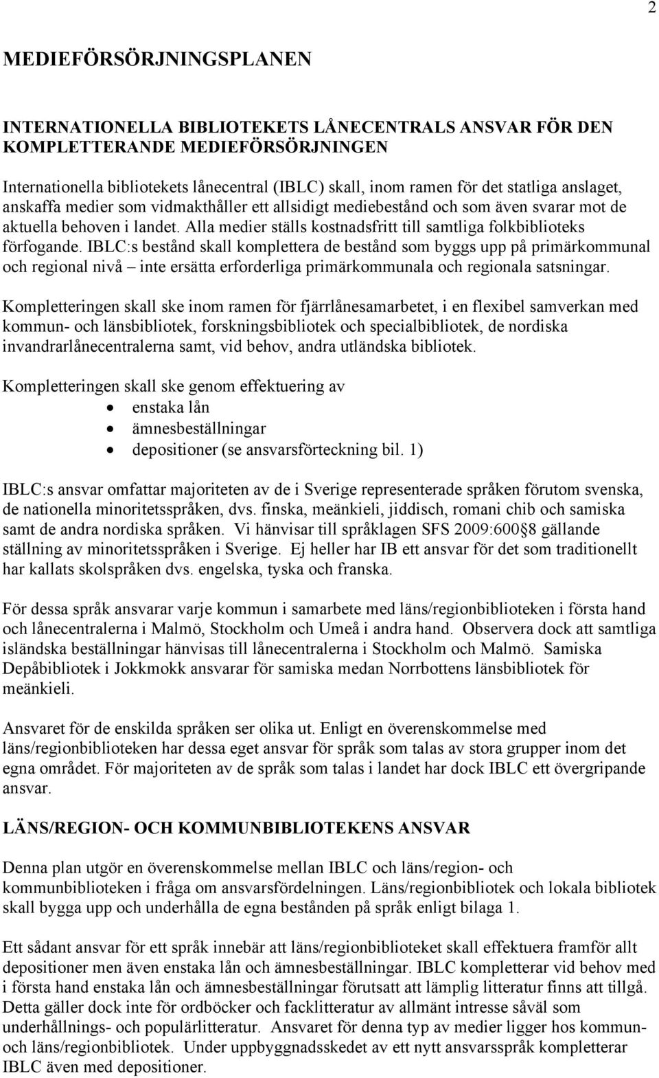 IBLC:s bestånd skall komplettera de bestånd som byggs upp på primärkommunal och regional nivå inte ersätta erforderliga primärkommunala och regionala satsningar.