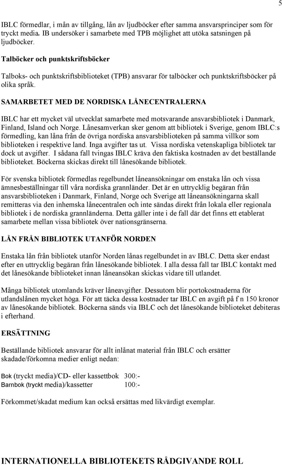 SAMARBETET MED DE NORDISKA LÅNECENTRALERNA IBLC har ett mycket väl utvecklat samarbete med motsvarande ansvarsbibliotek i Danmark, Finland, Island och Norge.