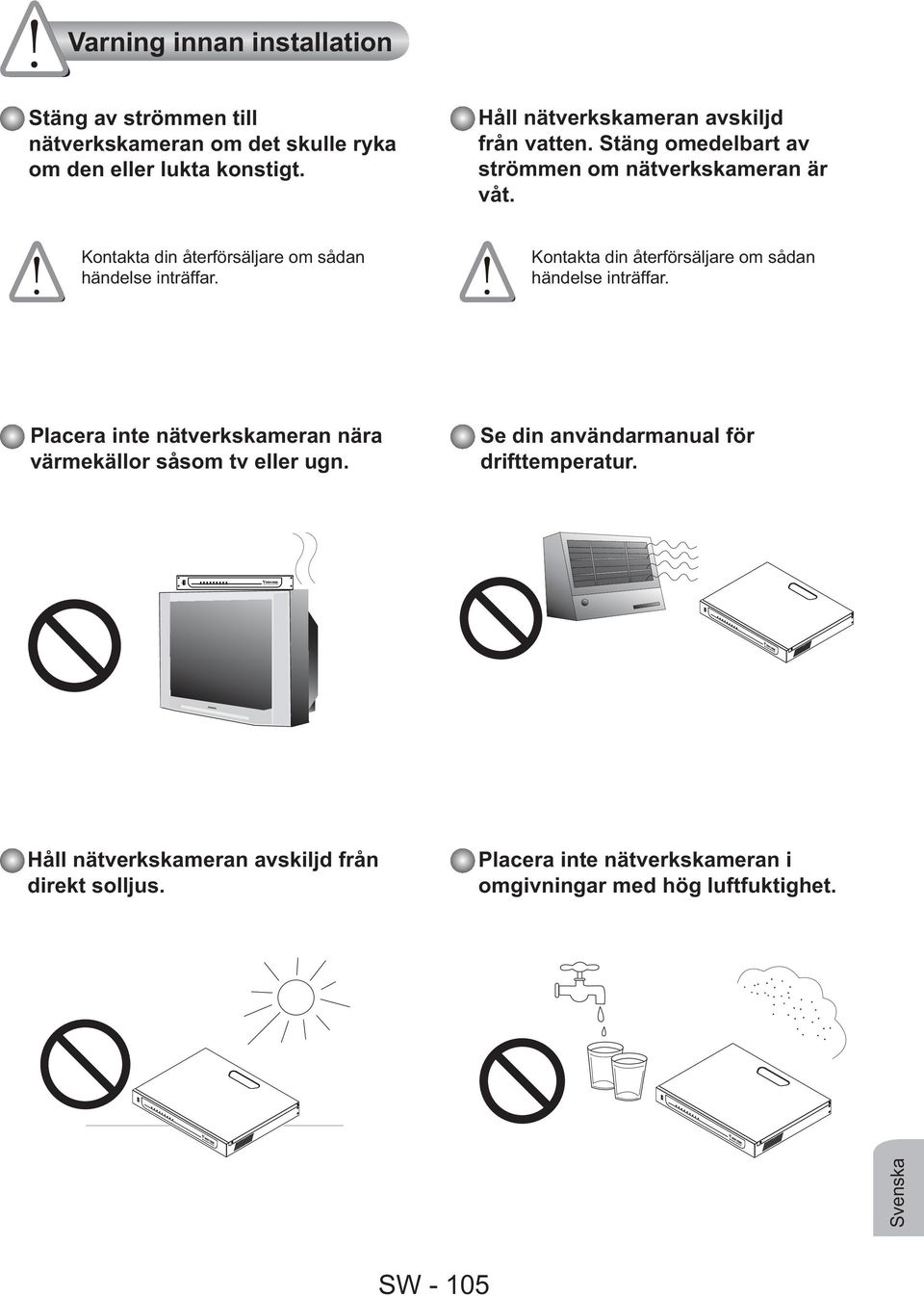 Kontakta din återförsäljare om sådan händelse inträffar. Kontakta din återförsäljare om sådan händelse inträffar.