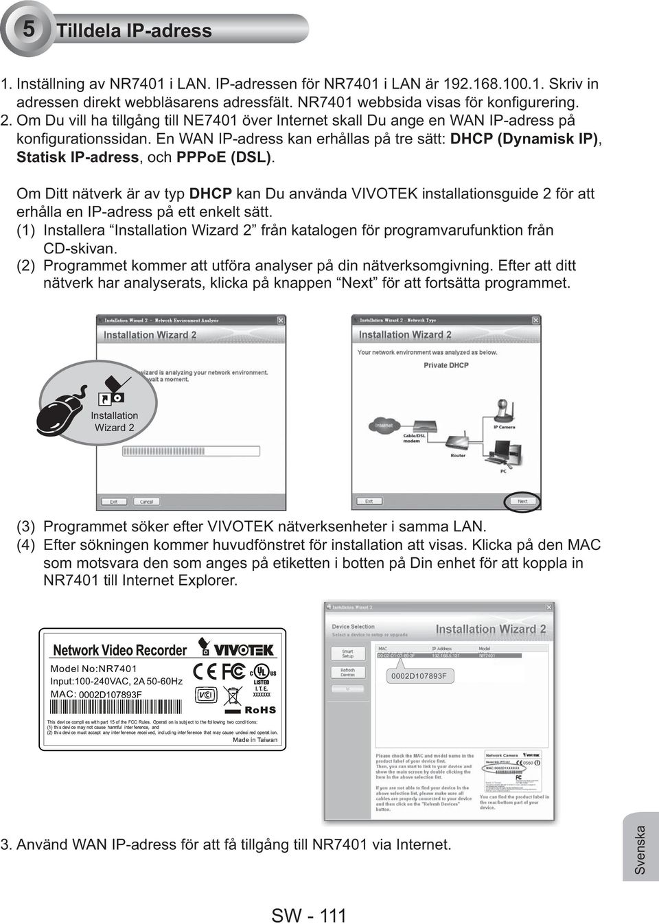 En WAN IP-adress kan erhållas på tre sätt: DHCP (Dynamisk IP), Statisk IP-adress, och PPPoE (DSL).