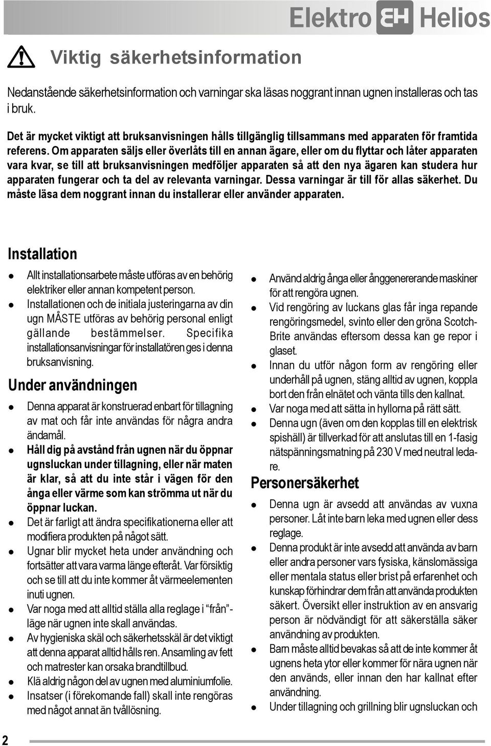 Om apparaten säljs eller överlåts till en annan ägare, eller om du flyttar och låter apparaten vara kvar, se till att bruksanvisningen medföljer apparaten så att den nya ägaren kan studera hur