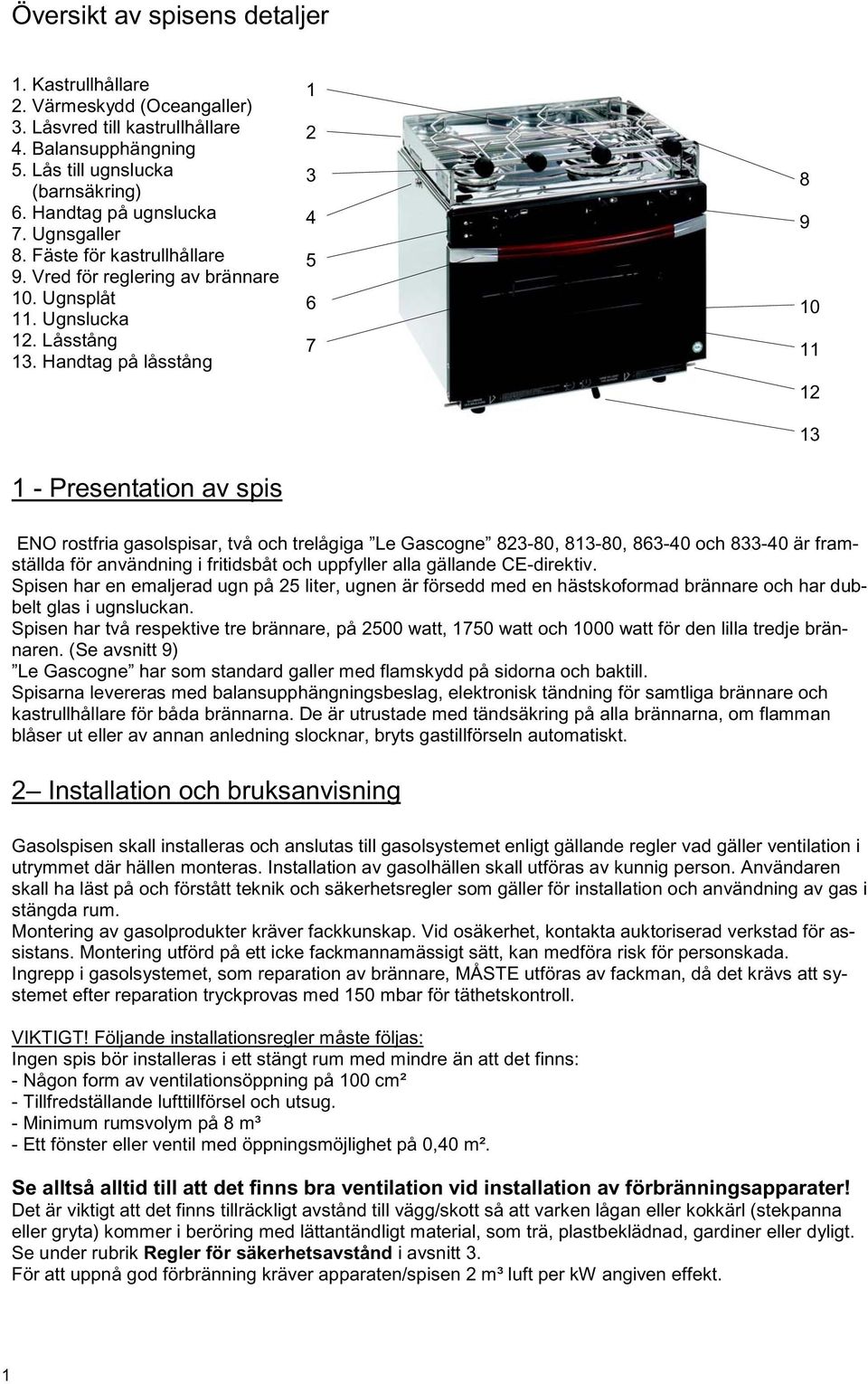 Handtag på låsstång 1 - Presentation av spis 1 2 3 4 5 6 7 8 9 10 11 12 13 ENO rostfria gasolspisar, två och trelågiga Le Gascogne 823-80, 813-80, 863-40 och 833-40 är framställda för användning i