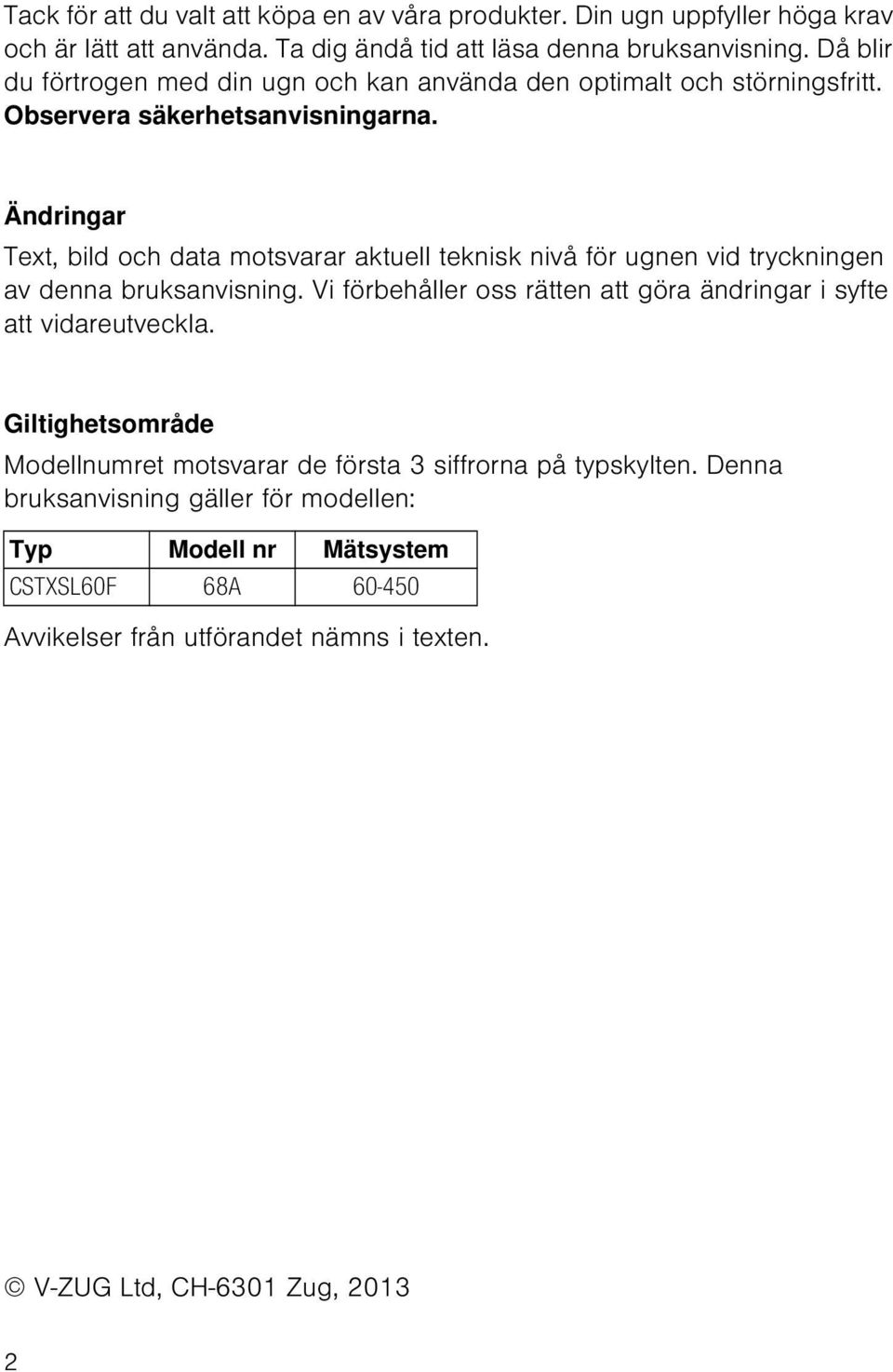 Ändringar Text, bild och data motsvarar aktuell teknisk nivå för ugnen vid tryckningen av denna bruksanvisning.