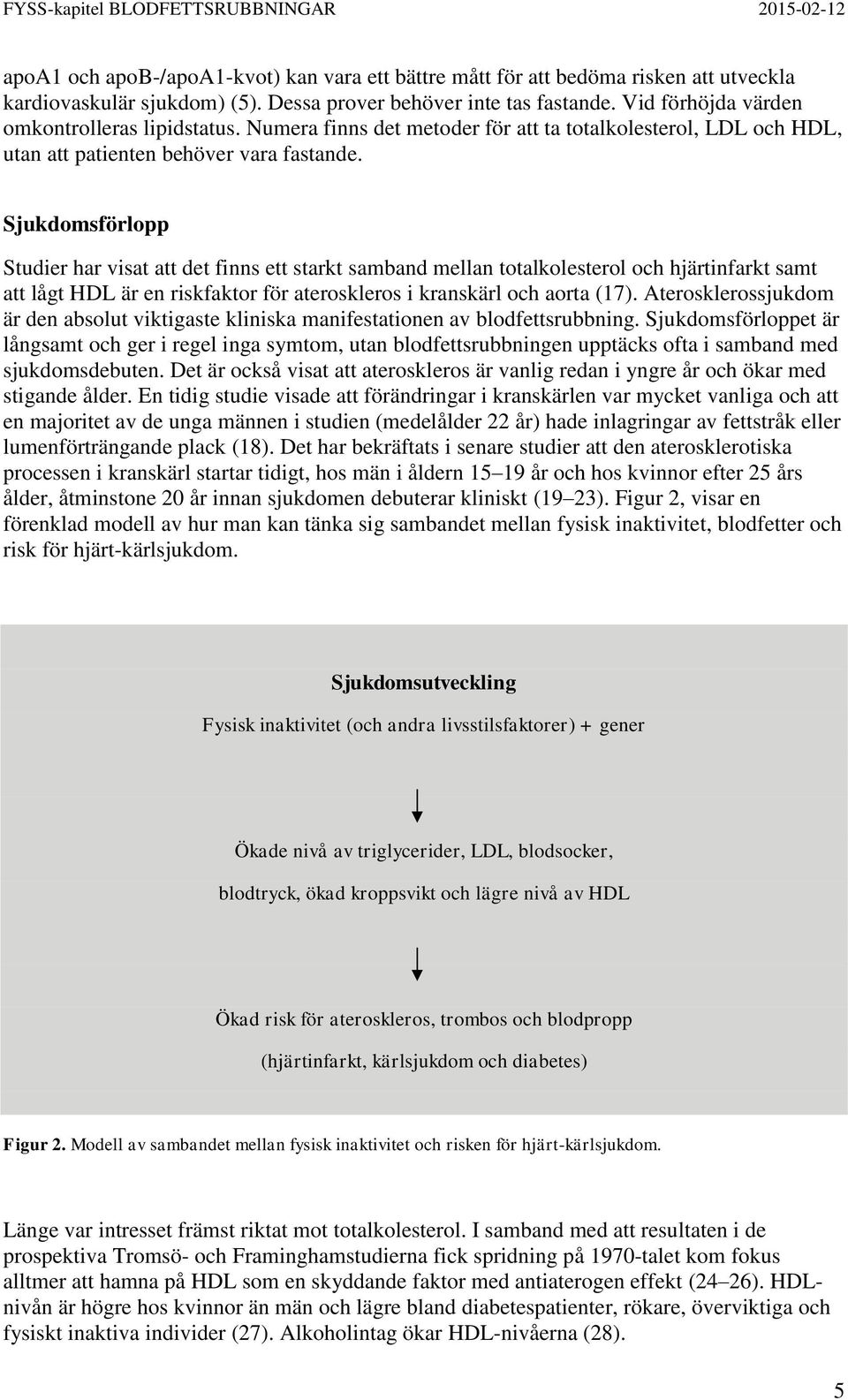 Sjukdomsförlopp Studier har visat att det finns ett starkt samband mellan totalkolesterol och hjärtinfarkt samt att lågt HDL är en riskfaktor för ateroskleros i kranskärl och aorta (17).