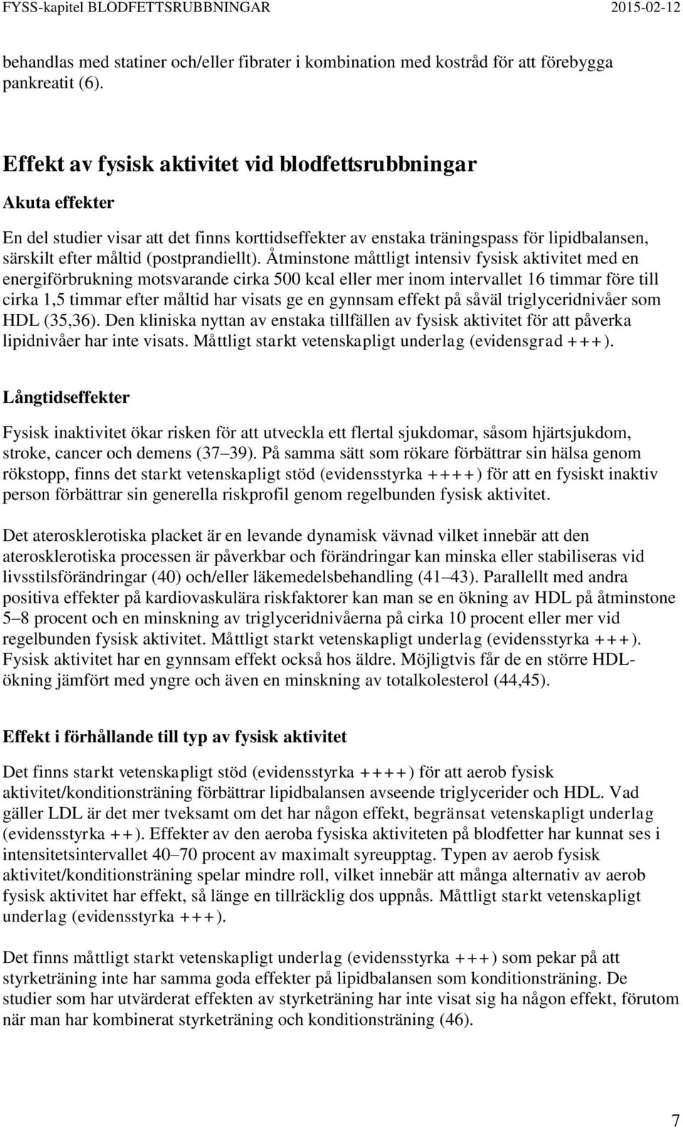 Åtminstone måttligt intensiv fysisk aktivitet med en energiförbrukning motsvarande cirka 500 kcal eller mer inom intervallet 16 timmar före till cirka 1,5 timmar efter måltid har visats ge en gynnsam