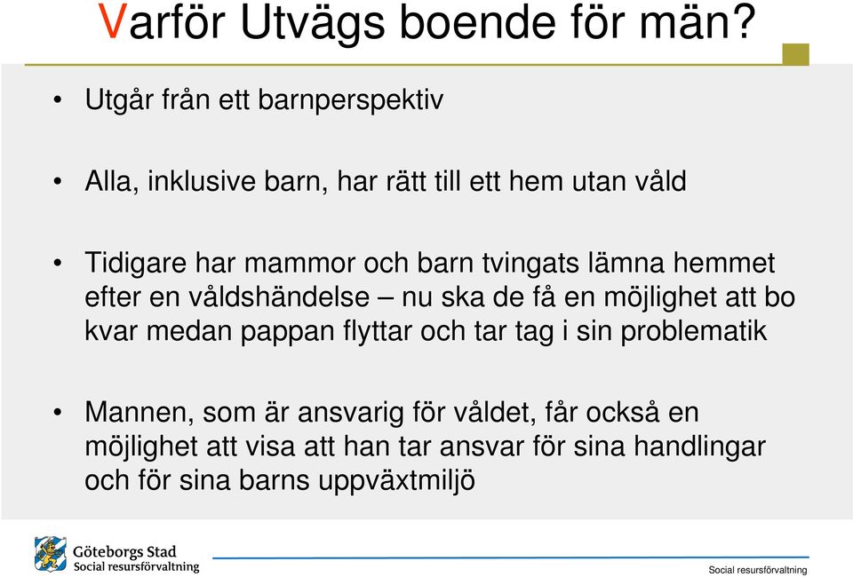 och barn tvingats lämna hemmet efter en våldshändelse nu ska de få en möjlighet att bo kvar medan