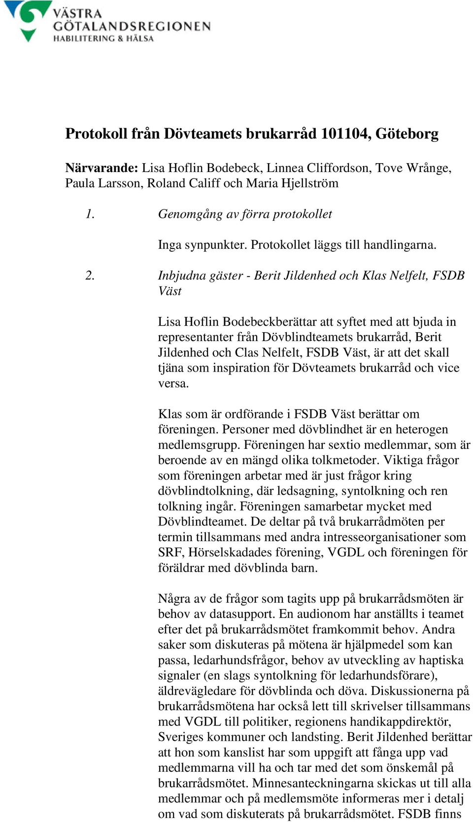 Inbjudna gäster - Berit Jildenhed och Klas Nelfelt, FSDB Väst Lisa Hoflin Bodebeckberättar att syftet med att bjuda in representanter från Dövblindteamets brukarråd, Berit Jildenhed och Clas Nelfelt,