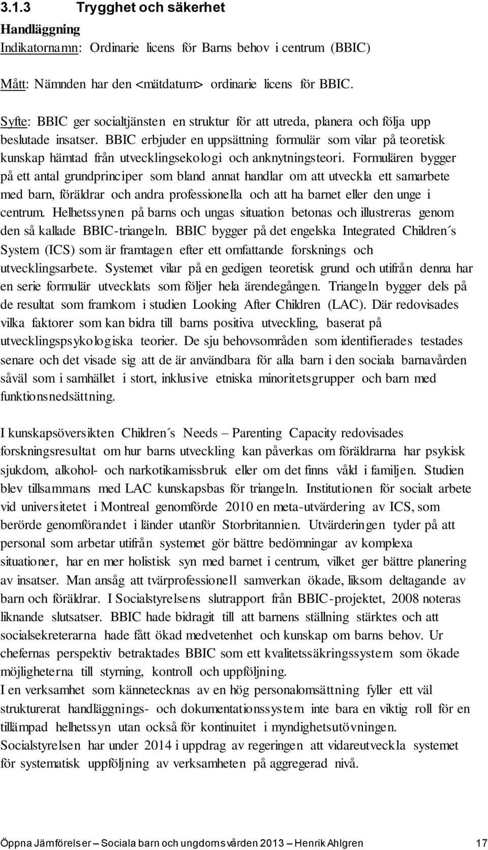 BBIC erbjuder en uppsättning formulär som vilar på teoretisk kunskap hämtad från utvecklingsekologi och anknytningsteori.