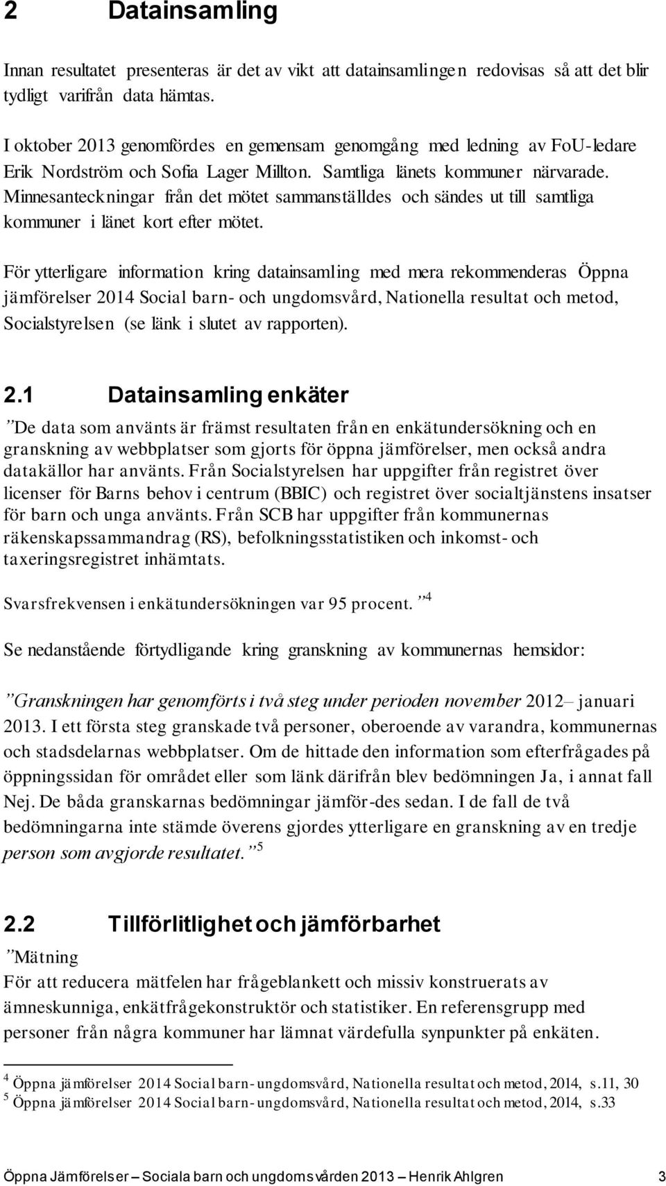 Minnesanteckningar från det mötet sammanställdes och sändes ut till samtliga kommuner i länet kort efter mötet.