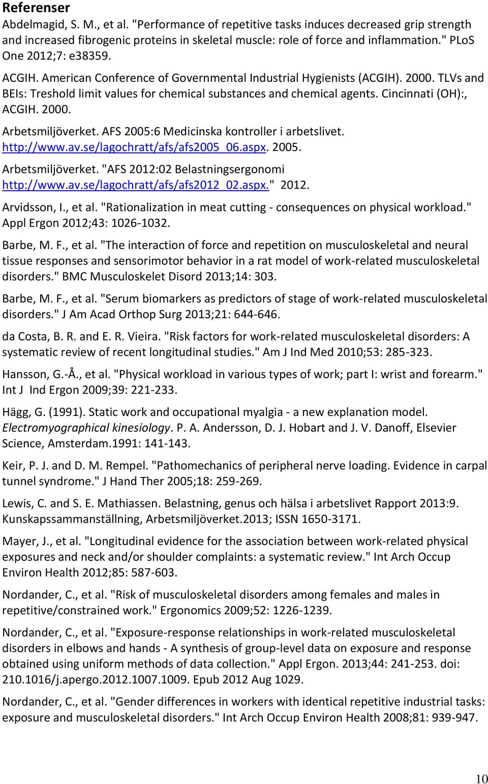 Cincinnati (OH):, ACGIH. 2000. Arbetsmiljöverket. AFS 2005:6 Medicinska kontroller i arbetslivet. http://www.av.se/lagochratt/afs/afs2005_06.aspx. 2005. Arbetsmiljöverket. "AFS 2012:02 Belastningsergonomi http://www.