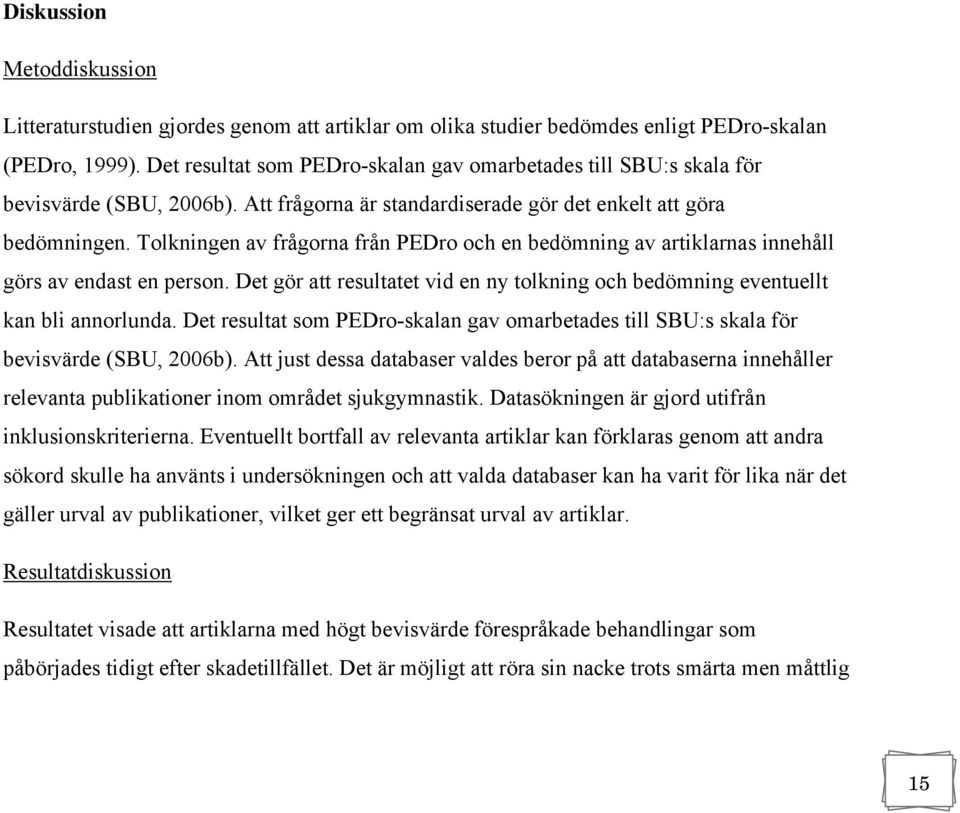Tolkningen av frågorna från PEDro och en bedömning av artiklarnas innehåll görs av endast en person. Det gör att resultatet vid en ny tolkning och bedömning eventuellt kan bli annorlunda.