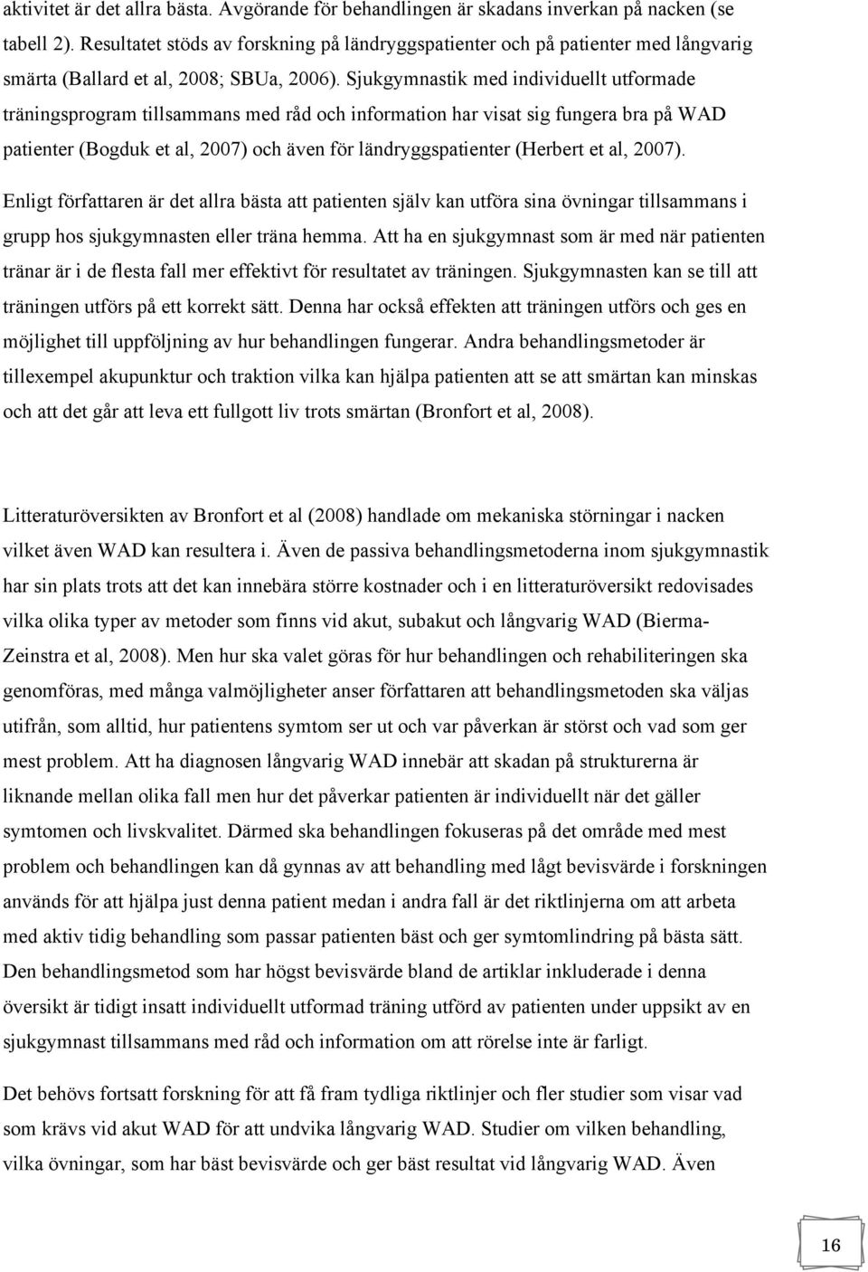 Sjukgymnastik med individuellt utformade träningsprogram tillsammans med råd och information har visat sig fungera bra på WAD patienter (Bogduk et al, 2007) och även för ländryggspatienter (Herbert