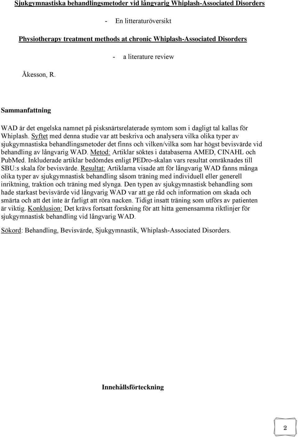 Syftet med denna studie var att beskriva och analysera vilka olika typer av sjukgymnastiska behandlingsmetoder det finns och vilken/vilka som har högst bevisvärde vid behandling av långvarig WAD.